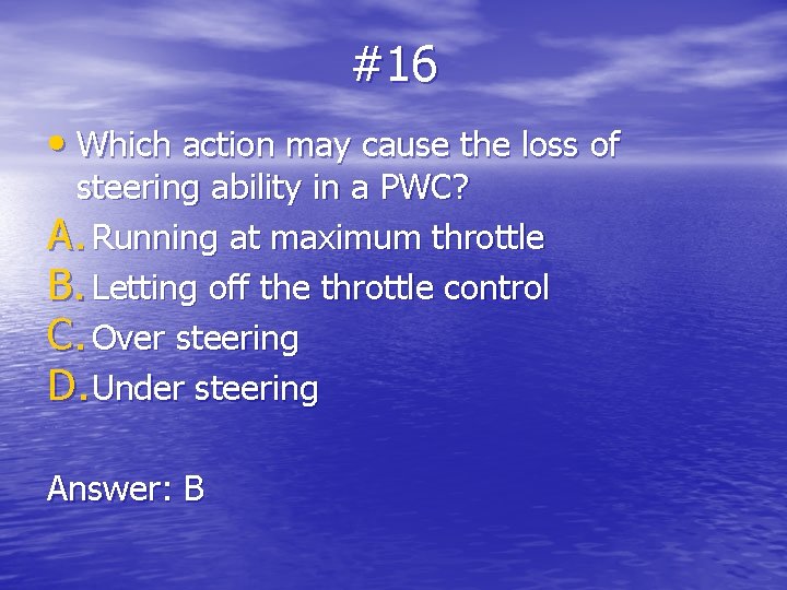 #16 • Which action may cause the loss of steering ability in a PWC?