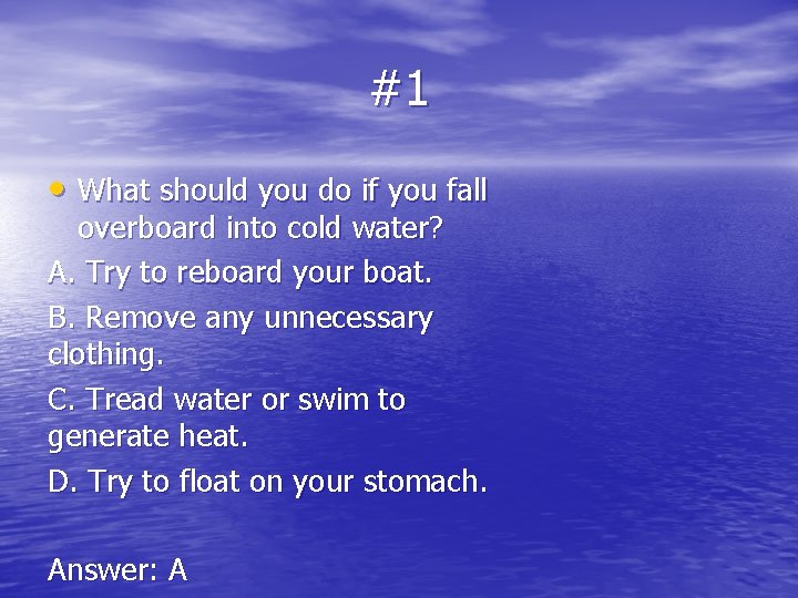 #1 • What should you do if you fall overboard into cold water? A.