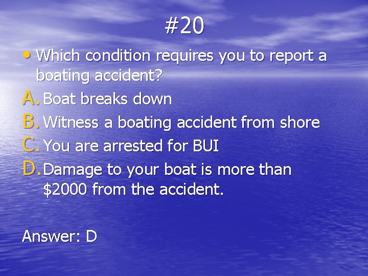 #20 • Which condition requires you to report a boating accident? A. Boat breaks