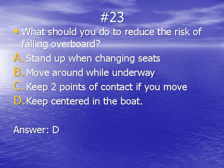 #23 • What should you do to reduce the risk of falling overboard? A.