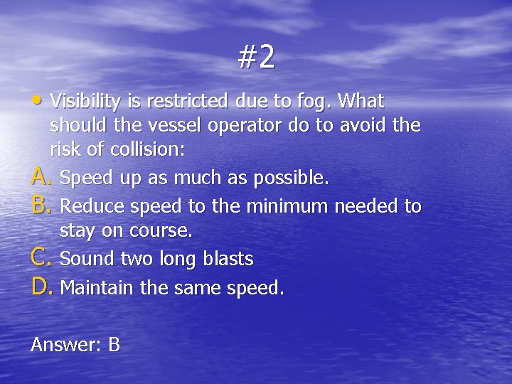 #2 • Visibility is restricted due to fog. What should the vessel operator do