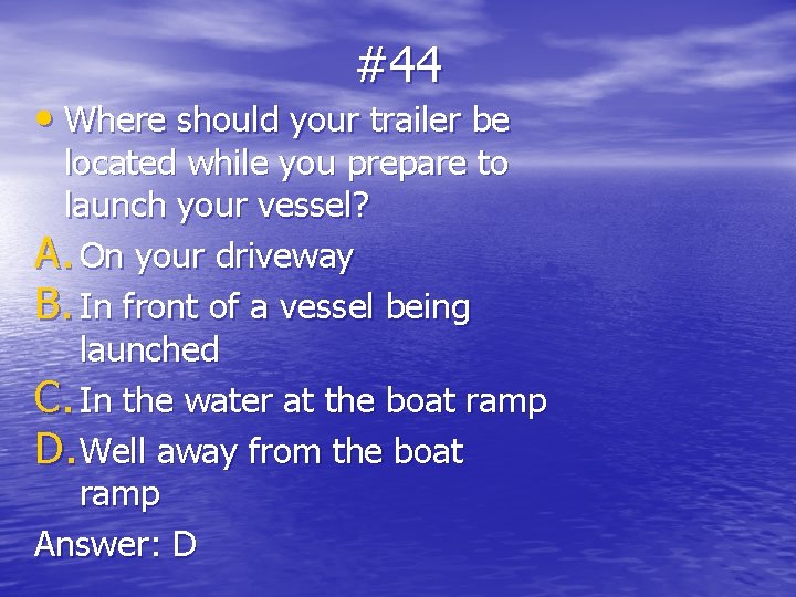 #44 • Where should your trailer be located while you prepare to launch your