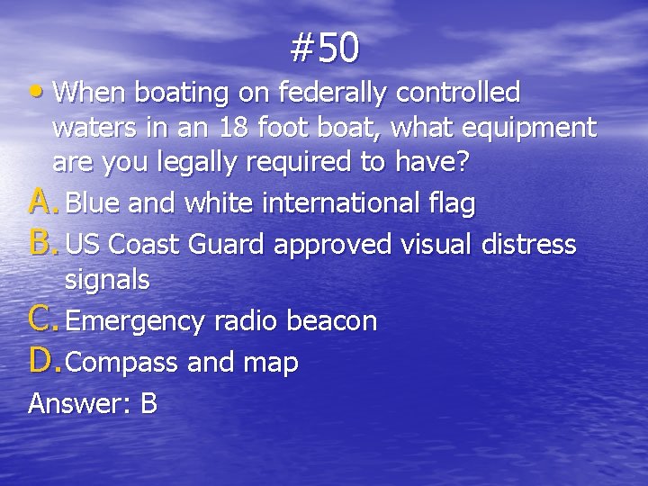 #50 • When boating on federally controlled waters in an 18 foot boat, what