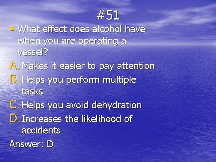 #51 • What effect does alcohol have when you are operating a vessel? A.