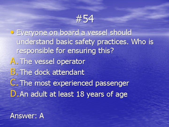 #54 • Everyone on board a vessel should understand basic safety practices. Who is