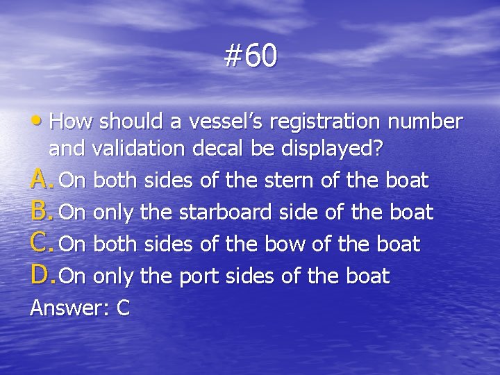 #60 • How should a vessel’s registration number and validation decal be displayed? A.