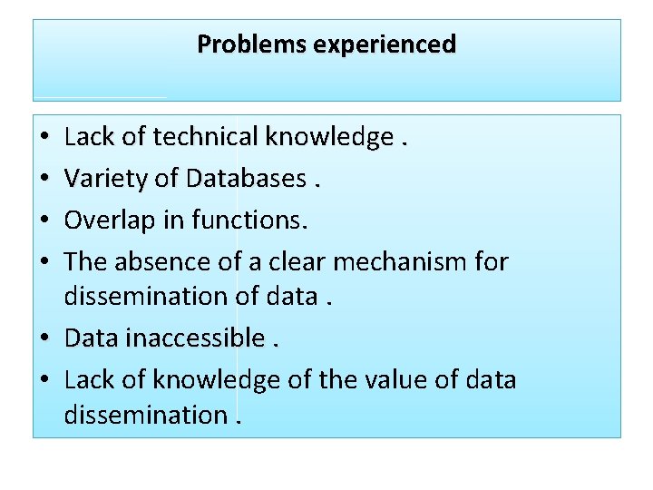 Problems experienced Lack of technical knowledge. Variety of Databases. Overlap in functions. The absence