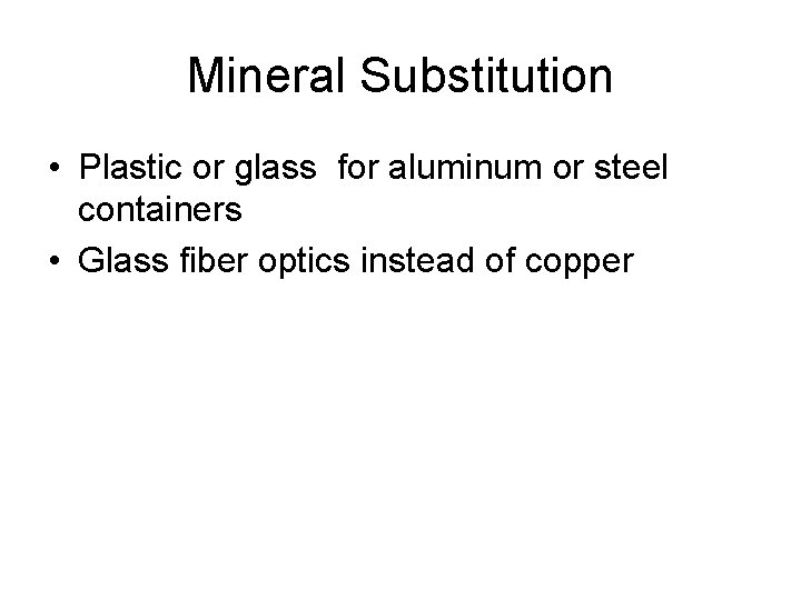 Mineral Substitution • Plastic or glass for aluminum or steel containers • Glass fiber