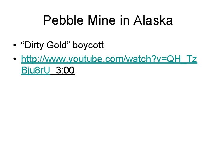 Pebble Mine in Alaska • “Dirty Gold” boycott • http: //www. youtube. com/watch? v=QH_Tz