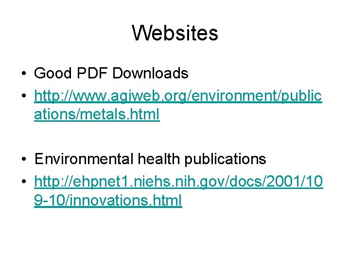 Websites • Good PDF Downloads • http: //www. agiweb. org/environment/public ations/metals. html • Environmental