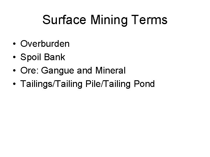 Surface Mining Terms • • Overburden Spoil Bank Ore: Gangue and Mineral Tailings/Tailing Pile/Tailing