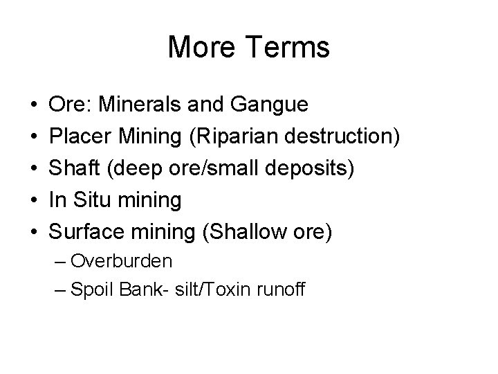 More Terms • • • Ore: Minerals and Gangue Placer Mining (Riparian destruction) Shaft