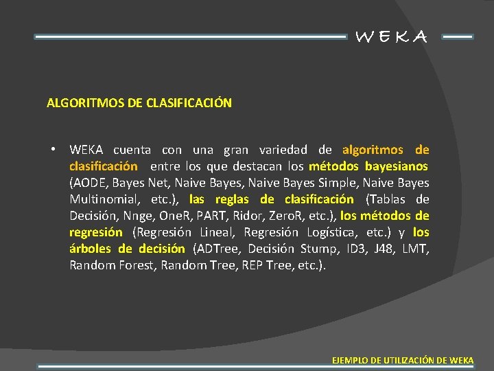 WEKA ALGORITMOS DE CLASIFICACIÓN • WEKA cuenta con una gran variedad de algoritmos de