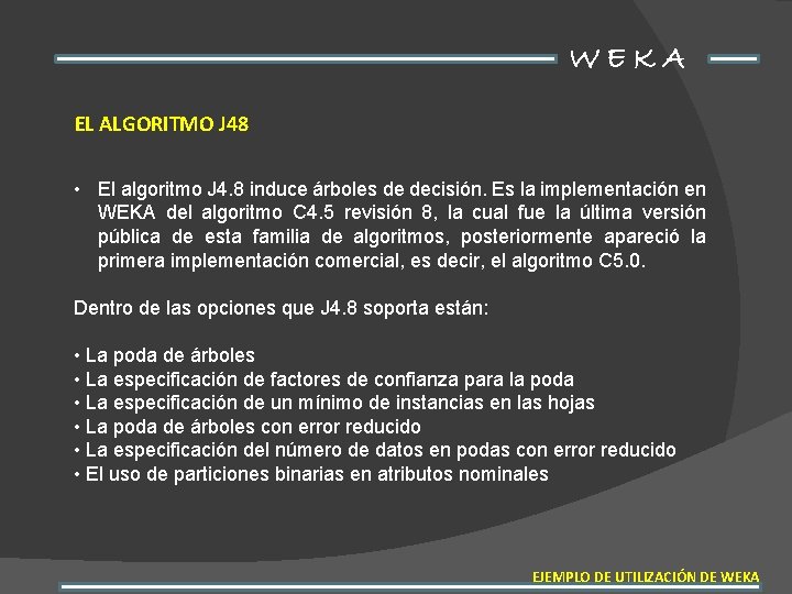 WEKA EL ALGORITMO J 48 • El algoritmo J 4. 8 induce árboles de