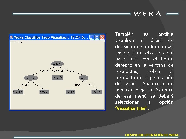 WEKA También es posible visualizar el árbol de decisión de una forma más legible.