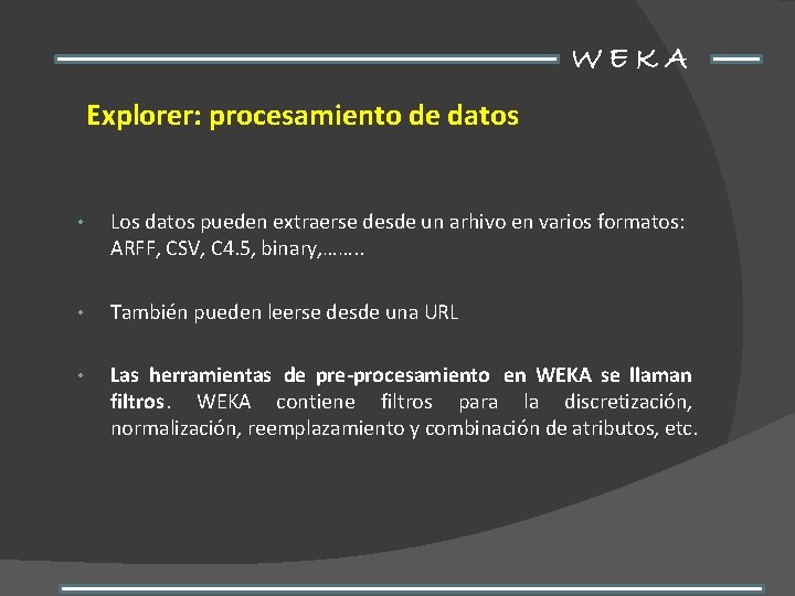 WEKA Explorer: procesamiento de datos • Los datos pueden extraerse desde un arhivo en