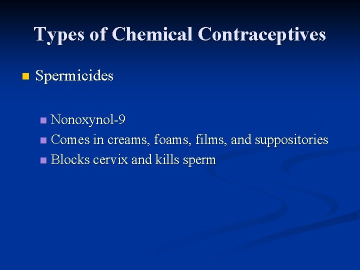 Types of Chemical Contraceptives n Spermicides Nonoxynol-9 n Comes in creams, foams, films, and