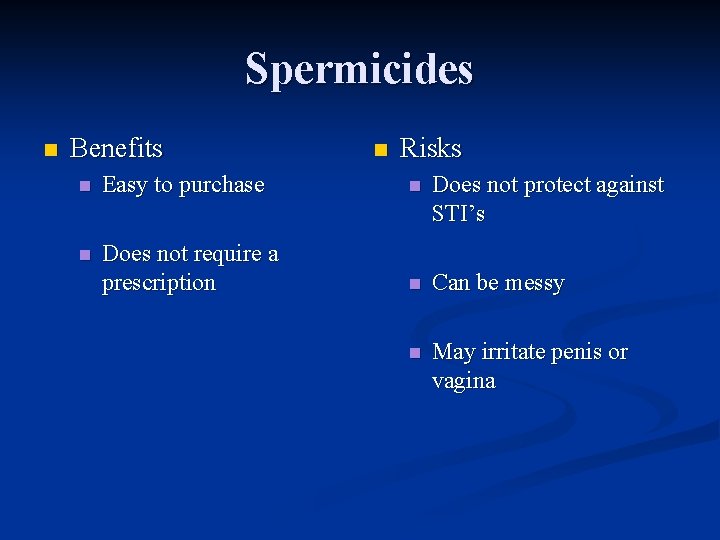Spermicides n Benefits n Risks n Easy to purchase n Does not protect against