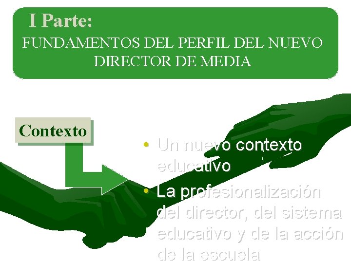 I Parte: FUNDAMENTOS DEL PERFIL DEL NUEVO DIRECTOR DE MEDIA Contexto • Un nuevo