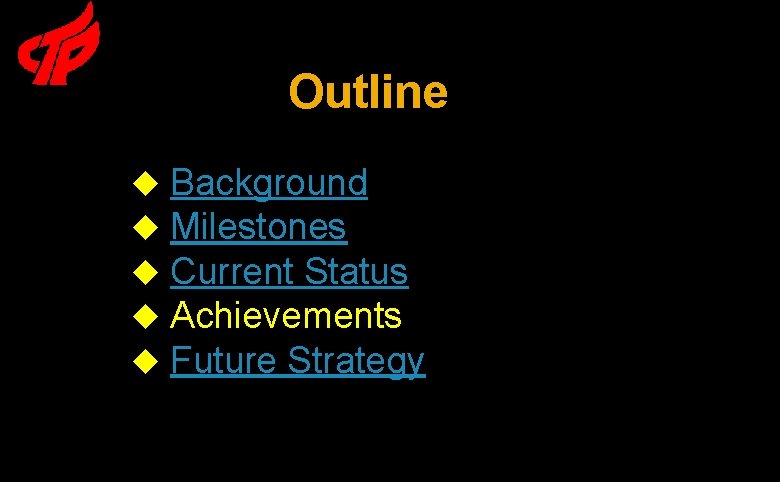 Outline u u u Background Milestones Current Status Achievements Future Strategy 