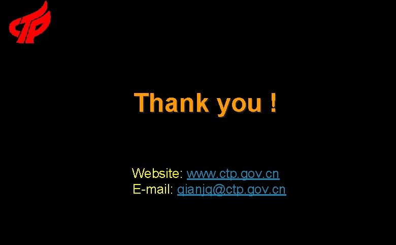 Thank you ! Website: www. ctp. gov. cn E-mail: qianjq@ctp. gov. cn 