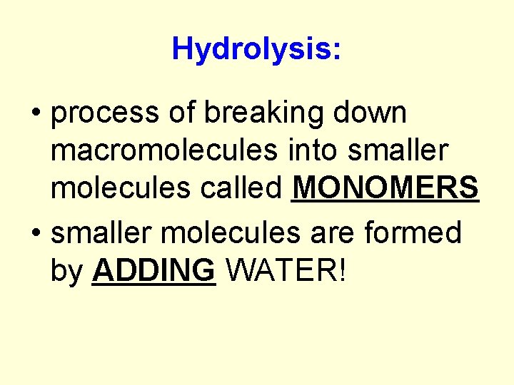 Hydrolysis: • process of breaking down macromolecules into smaller molecules called MONOMERS • smaller