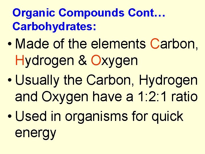 Organic Compounds Cont… Carbohydrates: • Made of the elements Carbon, Hydrogen & Oxygen •