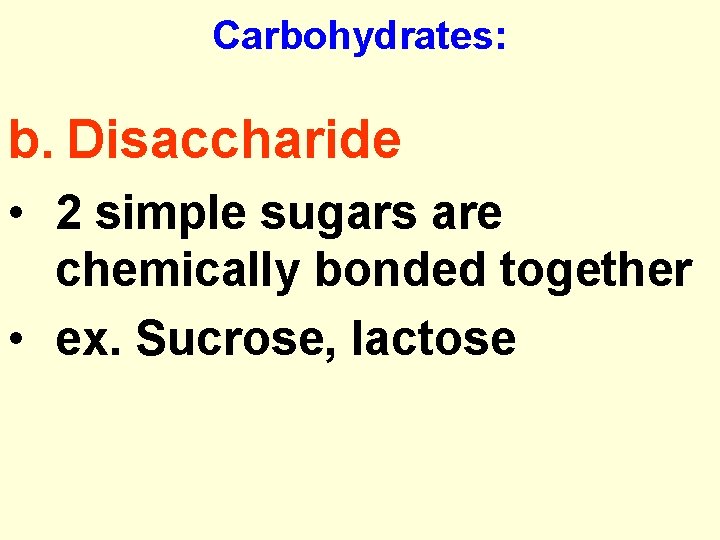 Carbohydrates: b. Disaccharide • 2 simple sugars are chemically bonded together • ex. Sucrose,