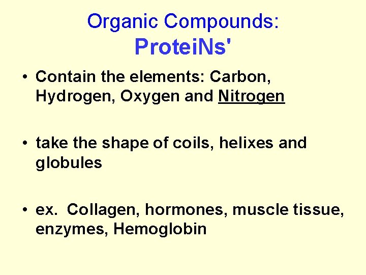 Organic Compounds: Protei. Ns' • Contain the elements: Carbon, Hydrogen, Oxygen and Nitrogen •
