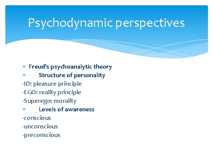 Psychodynamic perspectives Freud’s psychoanalytic theory Structure of personality -ID: pleasure principle -EGO: reality principle