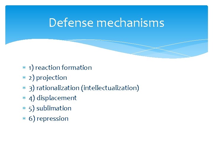 Defense mechanisms 1) reaction formation 2) projection 3) rationalization (intellectualization) 4) displacement 5) sublimation