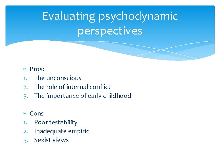 Evaluating psychodynamic perspectives Pros: 1. The unconscious 2. The role of internal conflict 3.