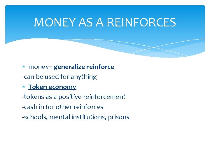 MONEY AS A REINFORCES money= generalize reinforce -can be used for anything Token economy