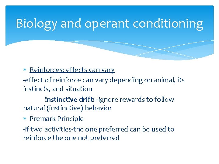 Biology and operant conditioning Reinforces: effects can vary -effect of reinforce can vary depending