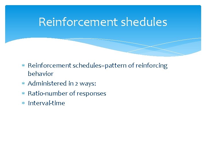 Reinforcement shedules Reinforcement schedules=pattern of reinforcing behavior Administered in 2 ways: Ratio-number of responses