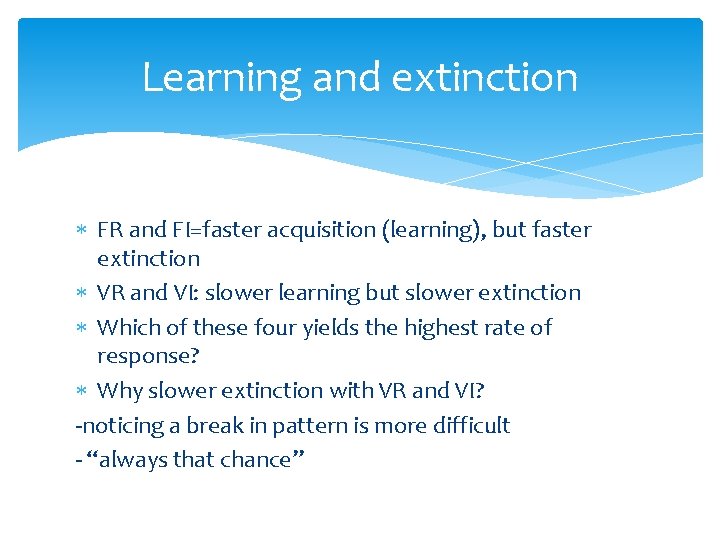 Learning and extinction FR and FI=faster acquisition (learning), but faster extinction VR and VI: