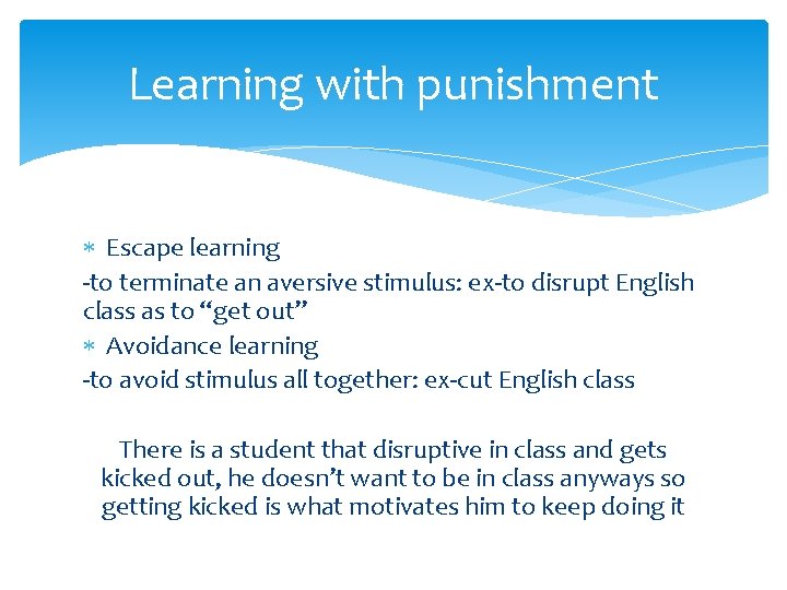Learning with punishment Escape learning -to terminate an aversive stimulus: ex-to disrupt English class
