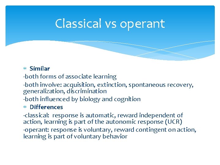 Classical vs operant Similar -both forms of associate learning -both involve: acquisition, extinction, spontaneous