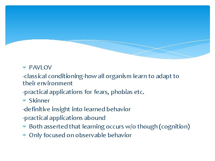  PAVLOV -classical conditioning-how all organism learn to adapt to their environment -practical applications