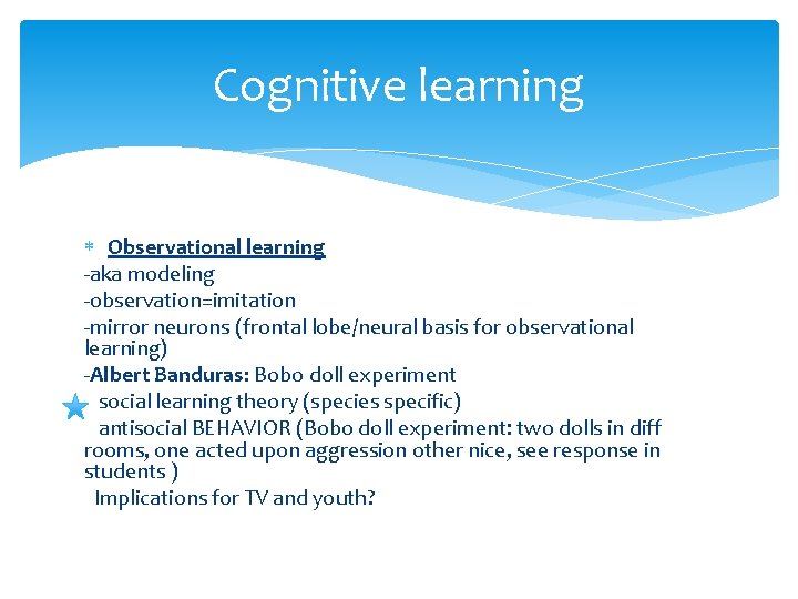 Cognitive learning Observational learning -aka modeling -observation=imitation -mirror neurons (frontal lobe/neural basis for observational