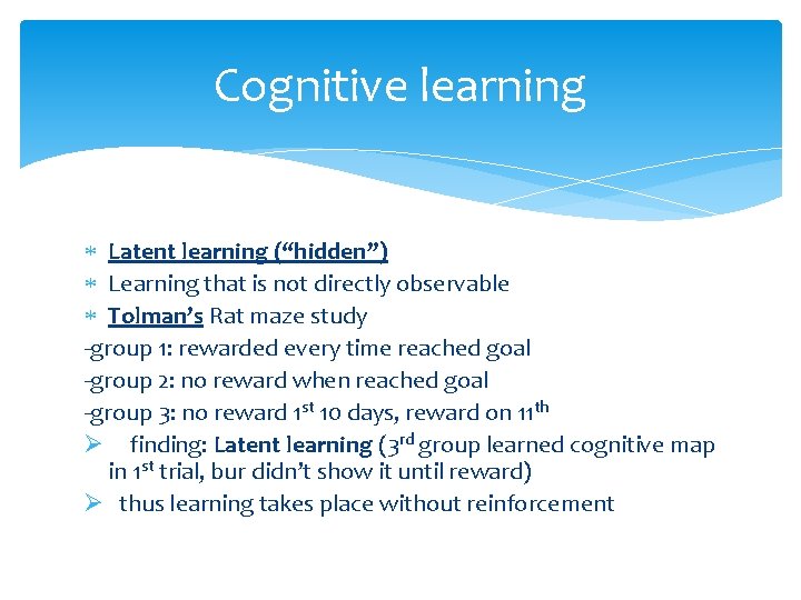Cognitive learning Latent learning (“hidden”) Learning that is not directly observable Tolman’s Rat maze