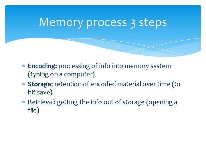 Memory process 3 steps Encoding: processing of info into memory system (typing on a