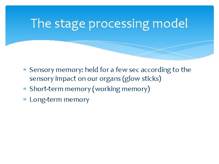 The stage processing model Sensory memory: held for a few sec according to the