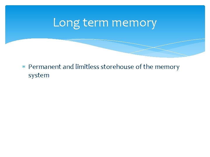 Long term memory Permanent and limitless storehouse of the memory system 