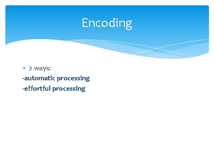 Encoding 2 ways: -automatic processing -effortful processing 