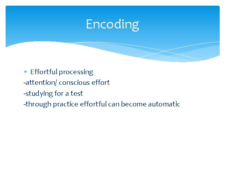 Encoding Effortful processing -attention/ conscious effort -studying for a test -through practice effortful can