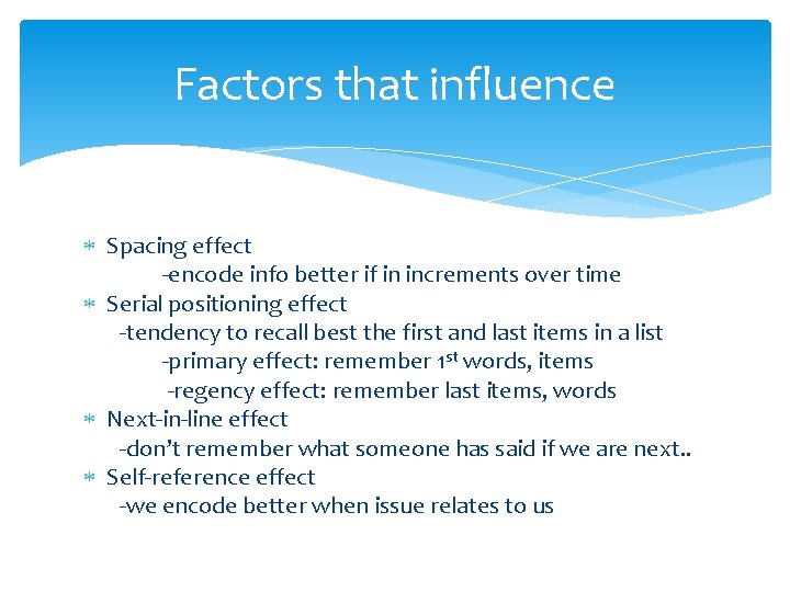 Factors that influence Spacing effect -encode info better if in increments over time Serial