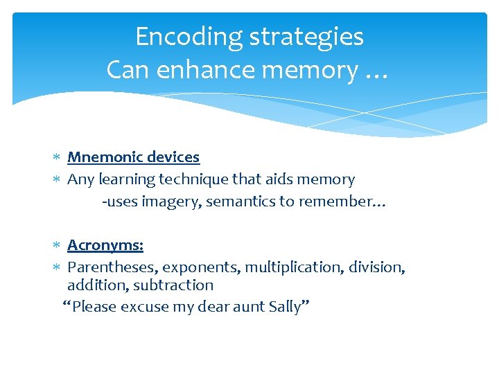 Encoding strategies Can enhance memory … Mnemonic devices Any learning technique that aids memory