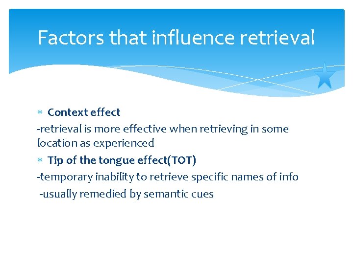 Factors that influence retrieval Context effect -retrieval is more effective when retrieving in some