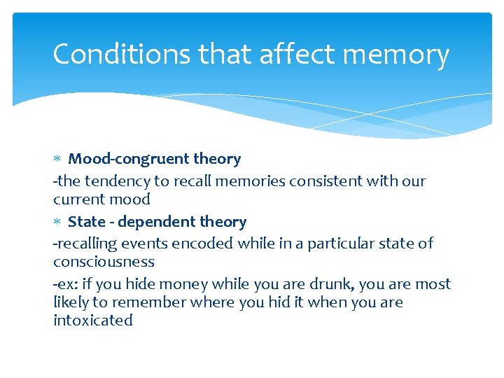 Conditions that affect memory Mood-congruent theory -the tendency to recall memories consistent with our